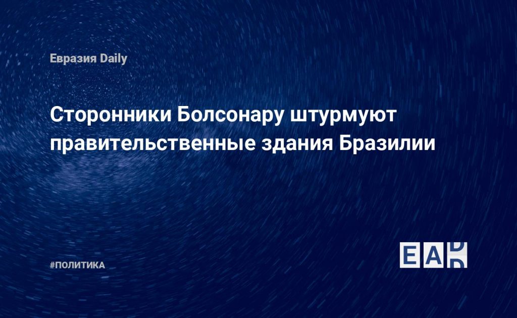 Сторонники Болсонару штурмуют правительственные здания Бразилии — Financial Times
