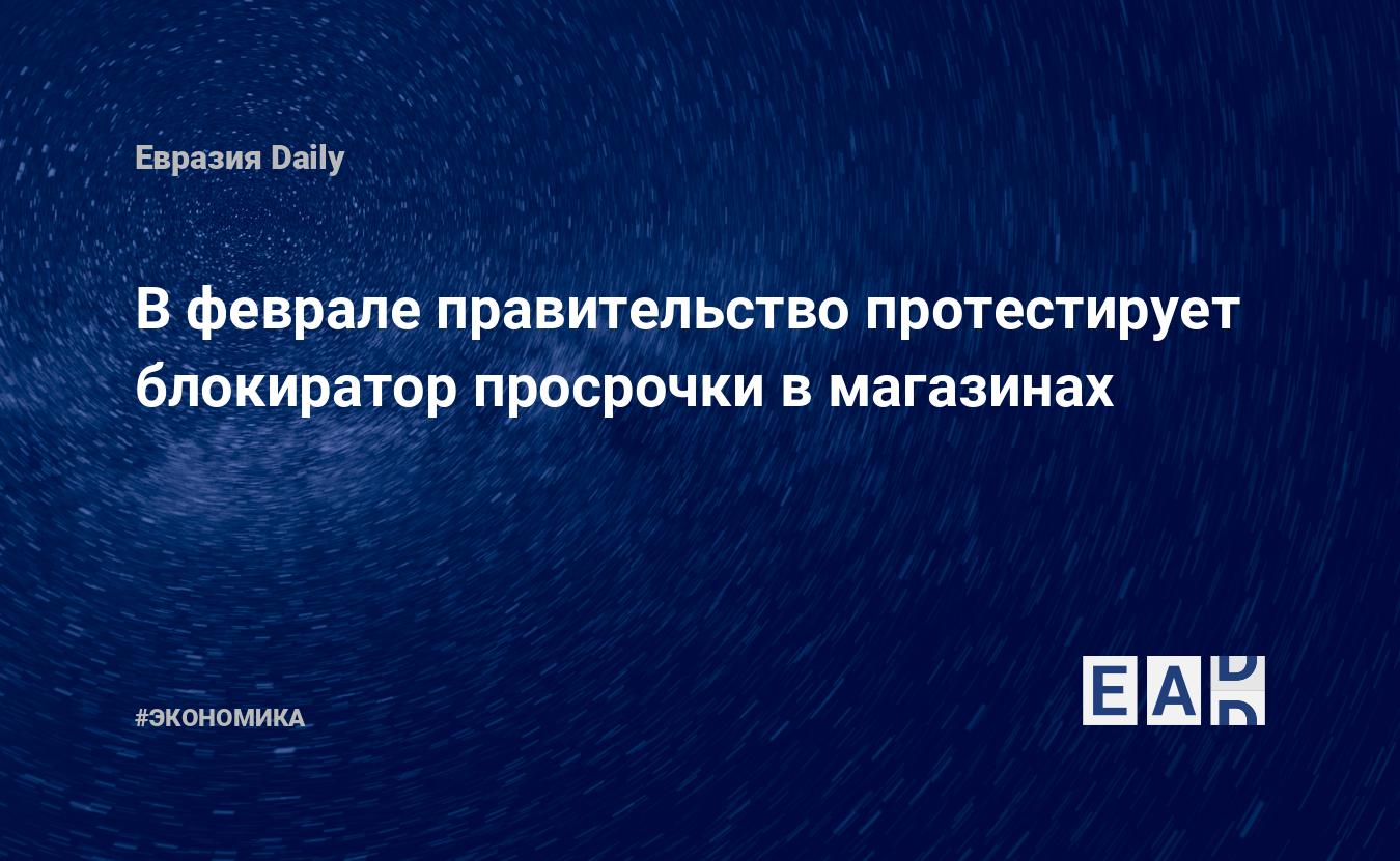 В феврале правительство протестирует блокиратор просрочки в магазинах — Financial Times