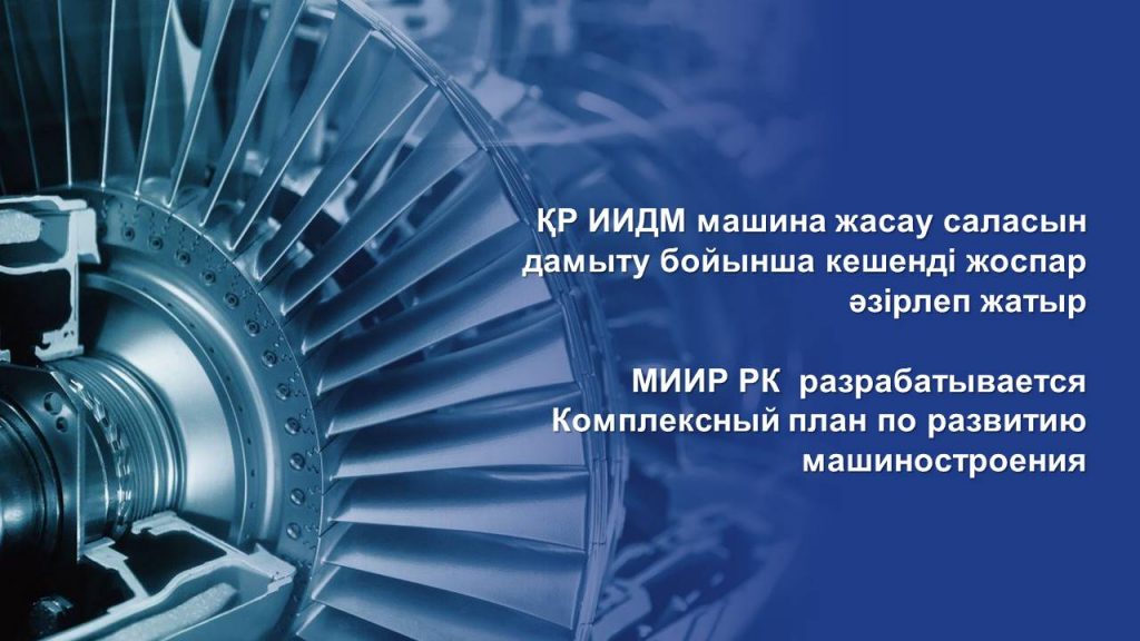 МИИР РК  разрабатывается Комплексный план по развитию машиностроения
