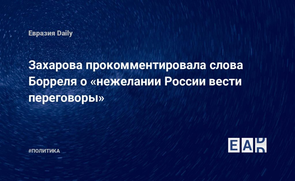 Захарова прокомментировала слова Борреля о «нежелании России вести переговоры» — Financial Times