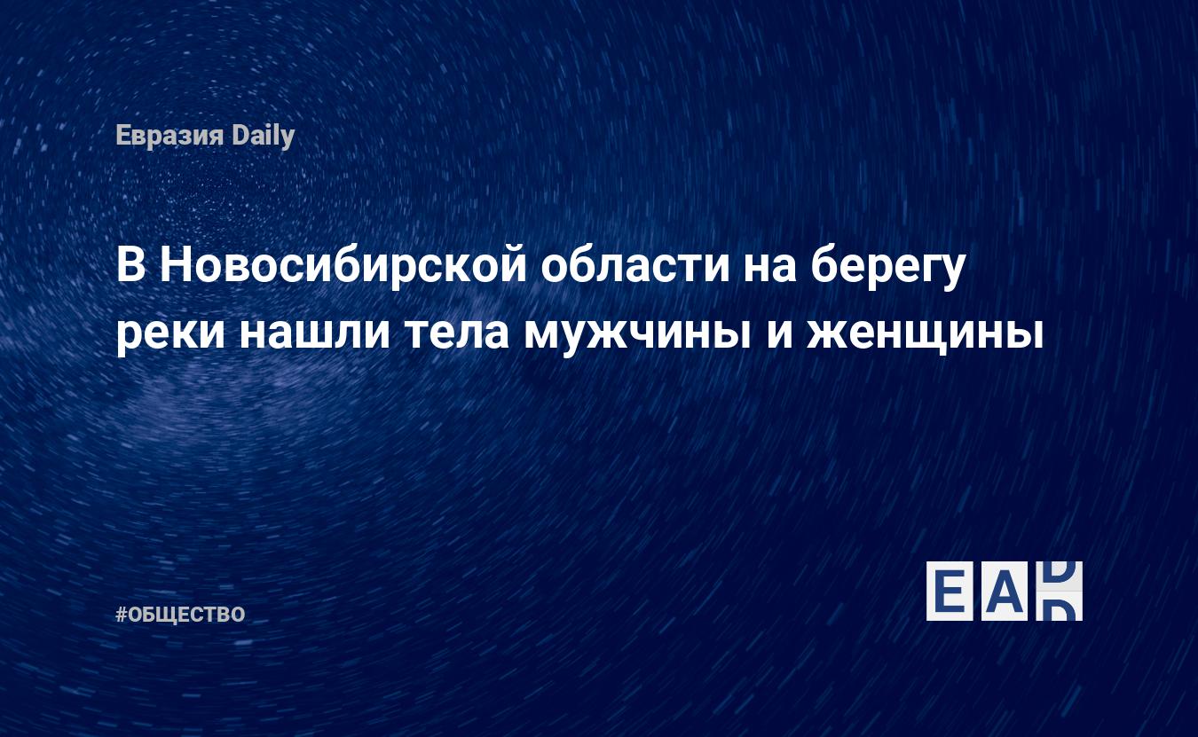В Новосибирской области на берегу реки нашли тела мужчины и женщины — Financial Times