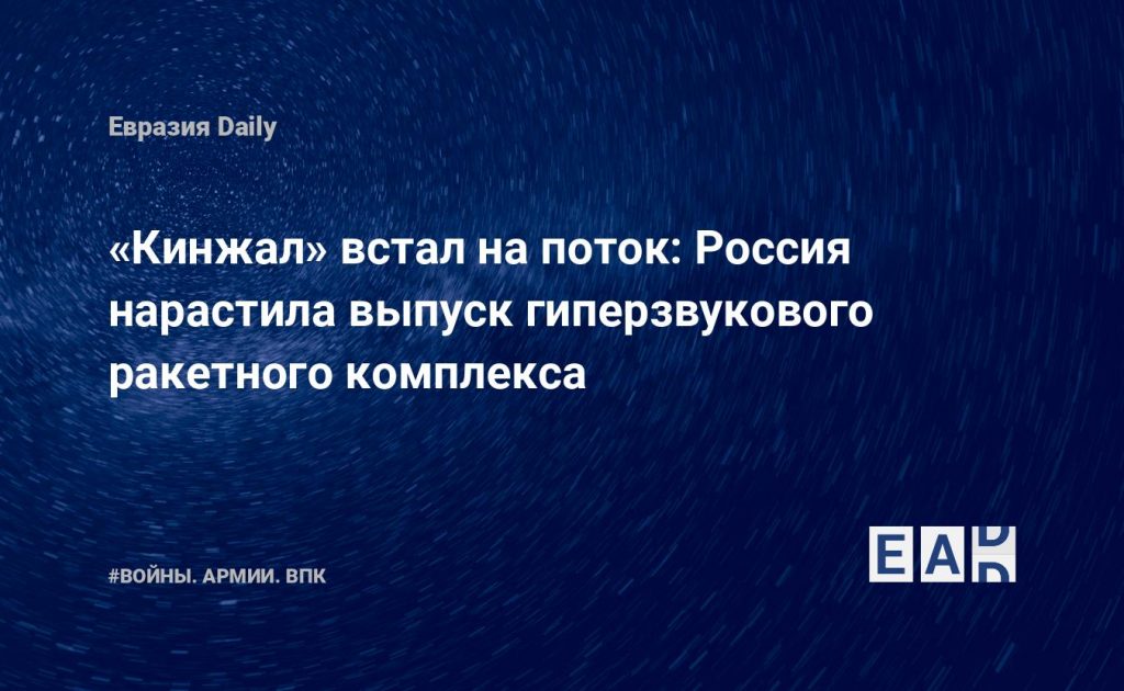 «Кинжал» встал на поток: Россия нарастила выпуск гиперзвукового ракетного комплекса — Financial Times