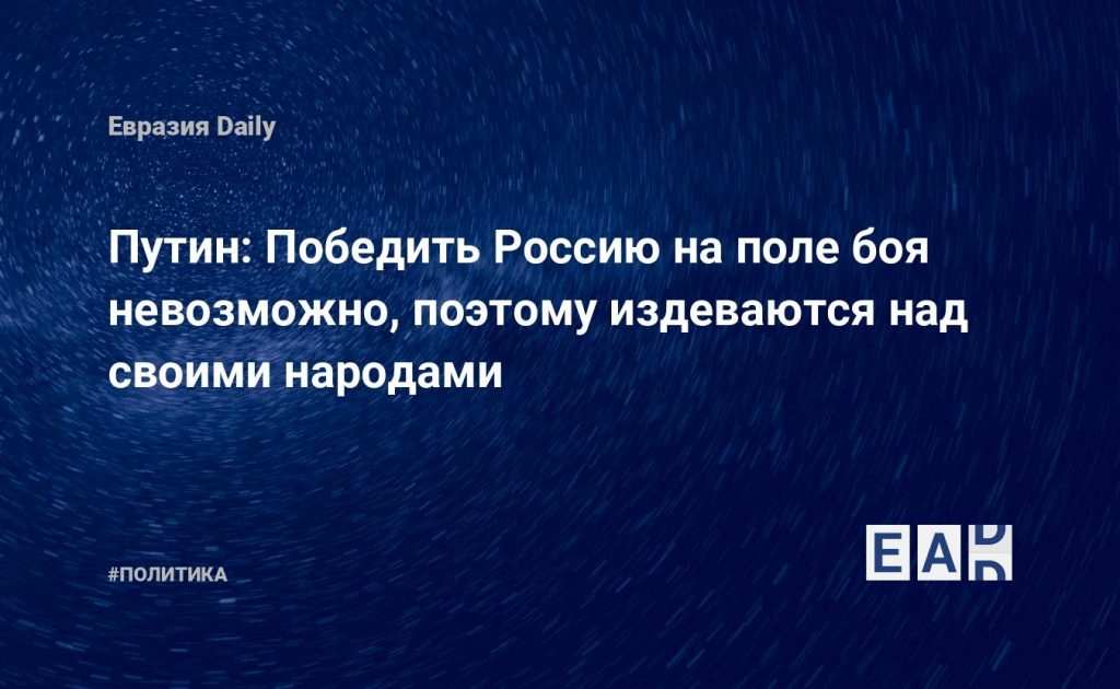 Путин: Победить Россию на поле боя невозможно, поэтому издеваются над своими народами — Financial Times