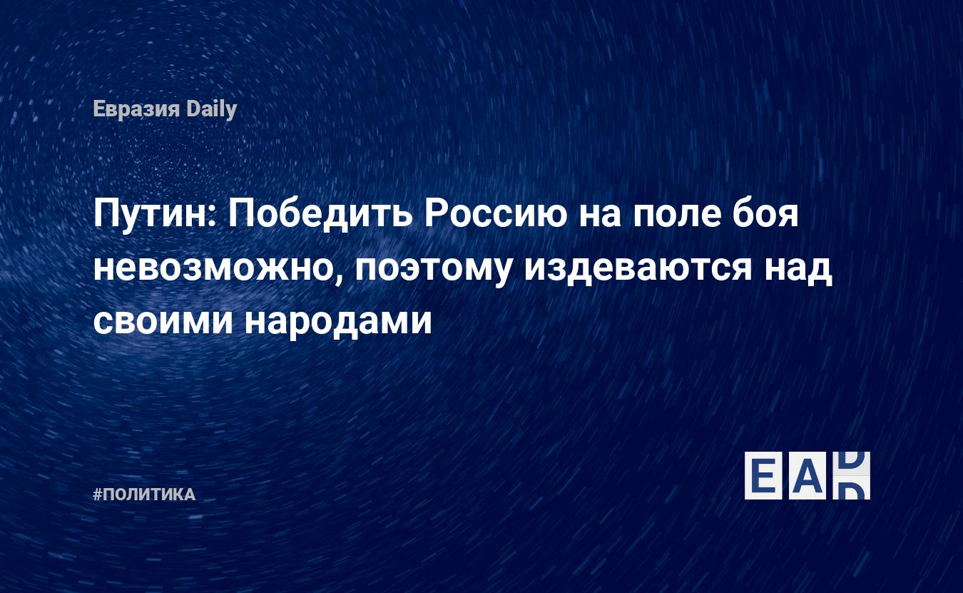 Путин: Победить Россию на поле боя невозможно, поэтому издеваются над своими народами — Financial Times
