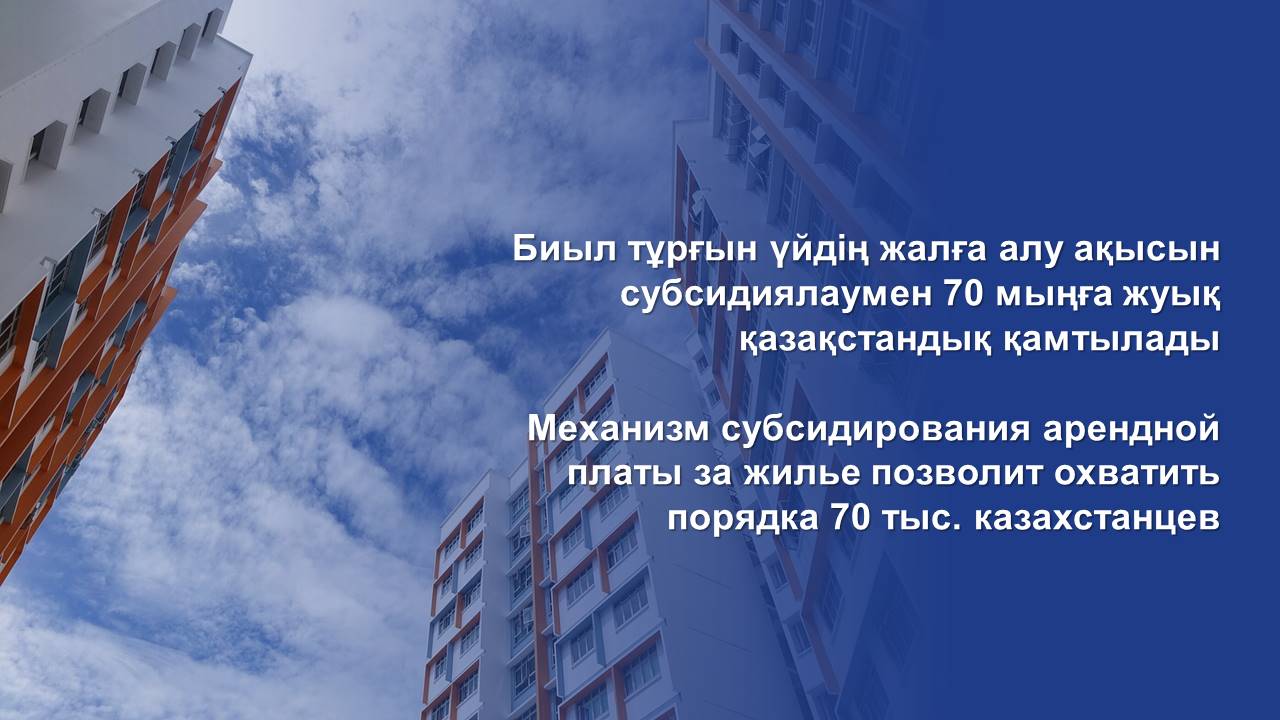 Механизм субсидирования арендной платы за жилье позволит охватить порядка 70 тыс. казахстанцев