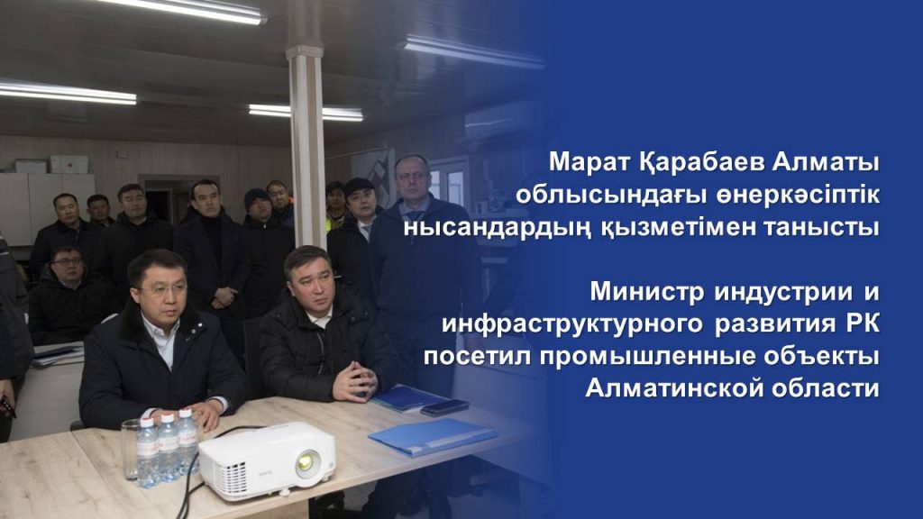 Министр индустрии и инфраструктурного развития РК посетил промышленные объекты Алматинской области