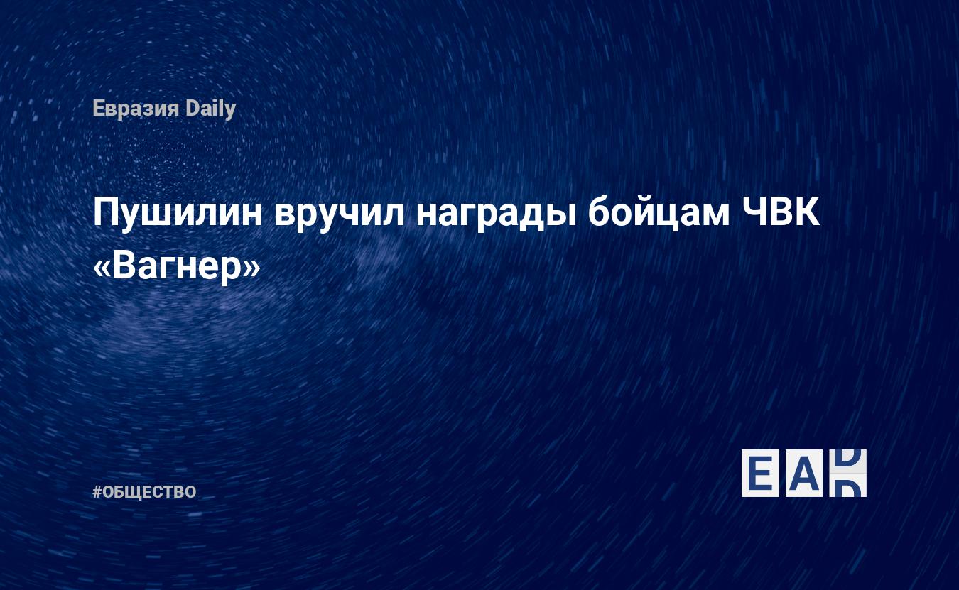 Пушилин вручил награды бойцам ЧВК «Вагнер» — Financial Times
