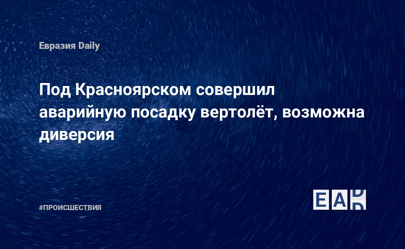 Под Красноярском совершил аварийную посадку вертолёт, возможна диверсия — Financial Times