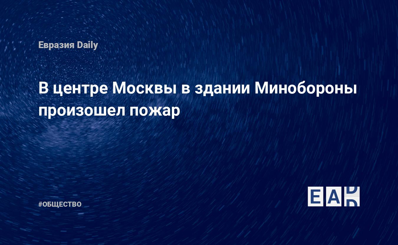 В центре Москвы в здании Минобороны произошел пожар — Financial Times