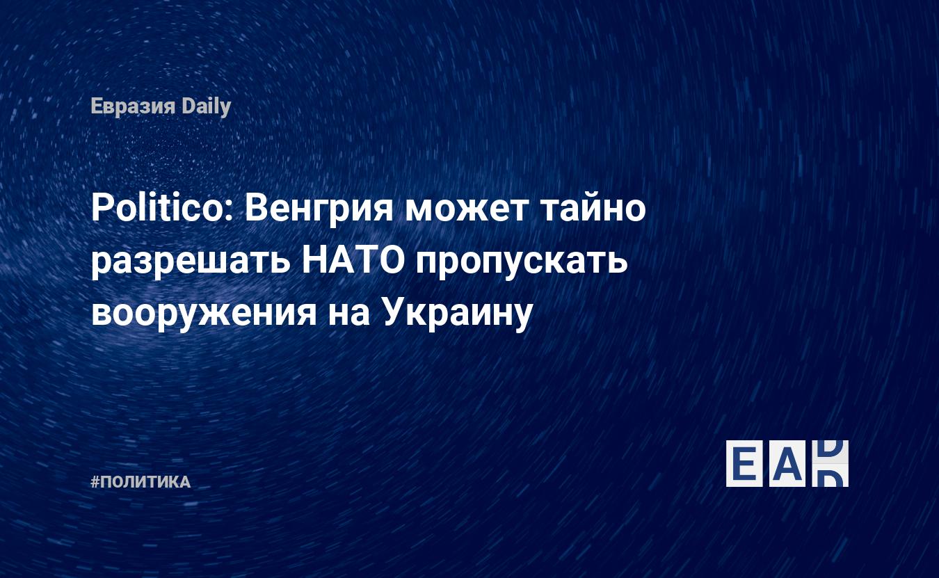 Politico: Венгрия может тайно разрешать НАТО пропускать вооружения на Украину — Financial Times