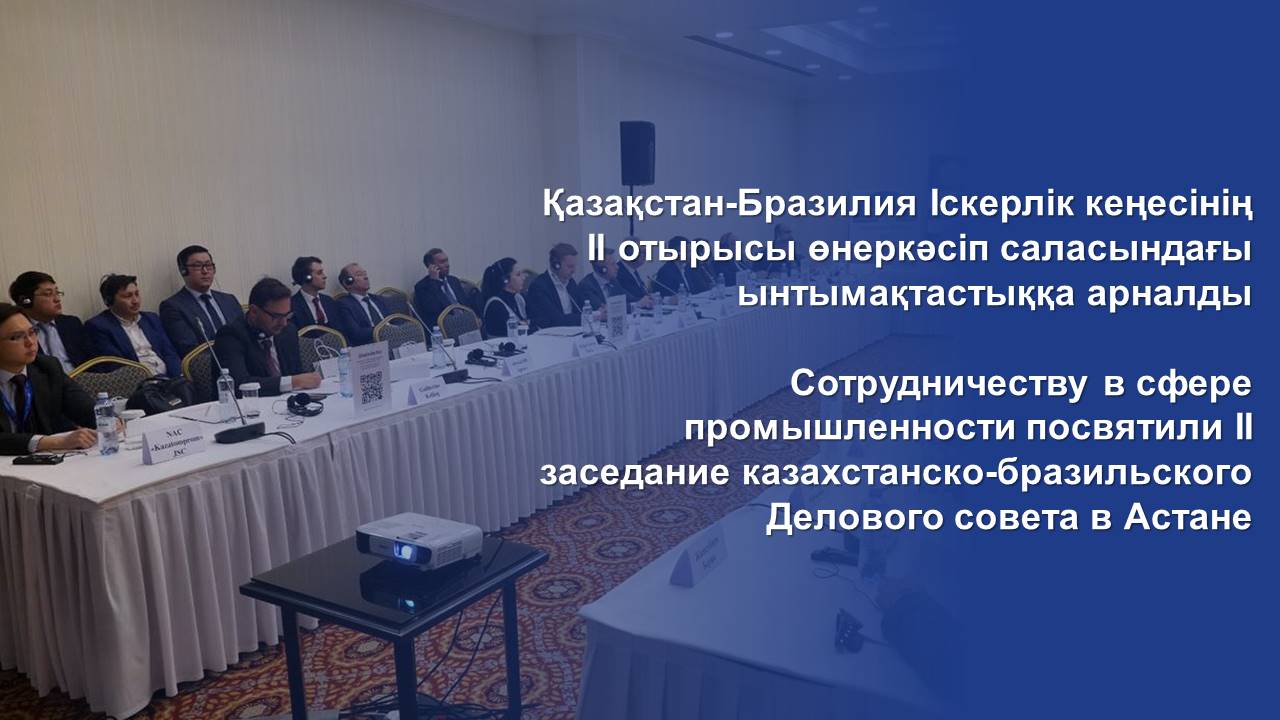 Сотрудничеству в сфере промышленности посвятили II заседание казахстанско-бразильского Делового совета в Астане