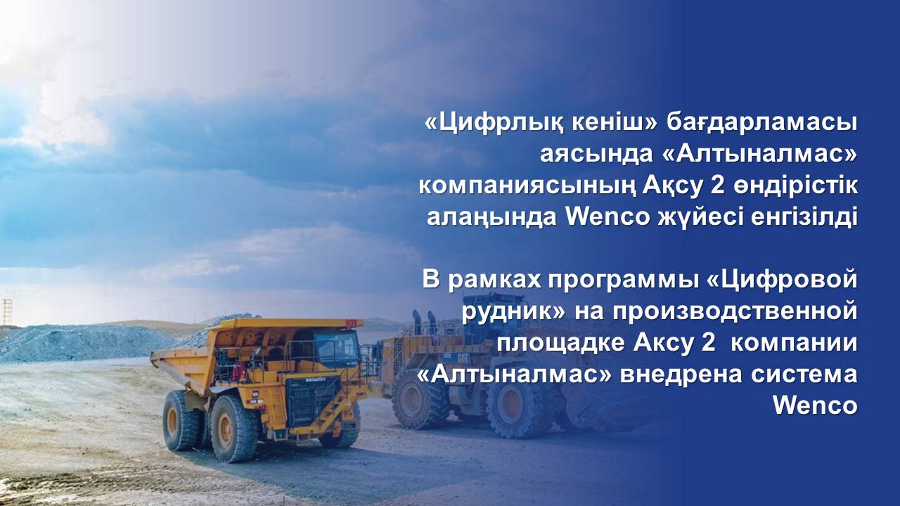 В рамках программы «Цифровой рудник» на производственной площадке Аксу 2  компании «Алтыналмас» внедрена система Wenco