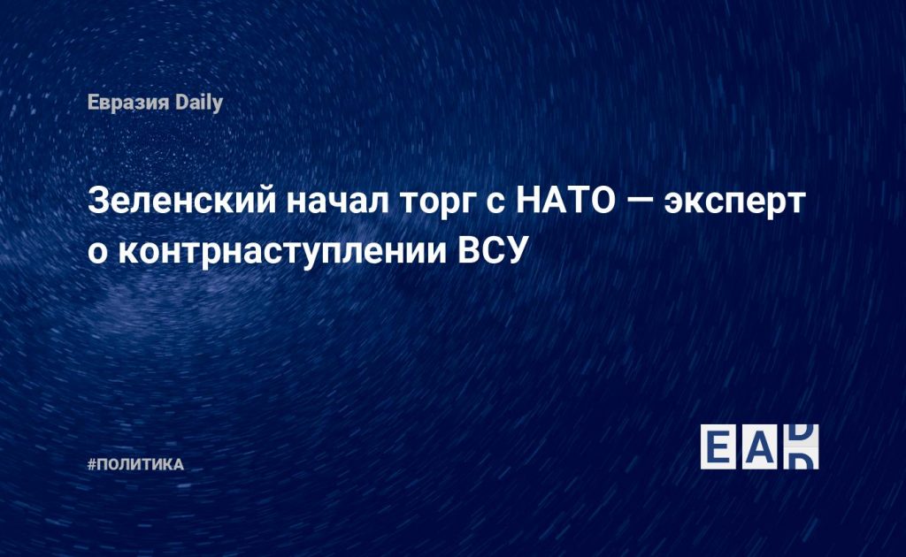 Зеленский начал торг с НАТО — эксперт о контрнаступлении ВСУ — Financial Times