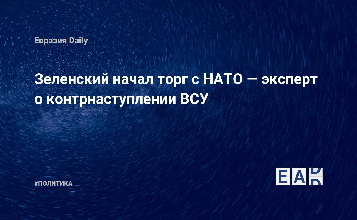 Зеленский начал торг с НАТО — эксперт о контрнаступлении ВСУ — Financial Times