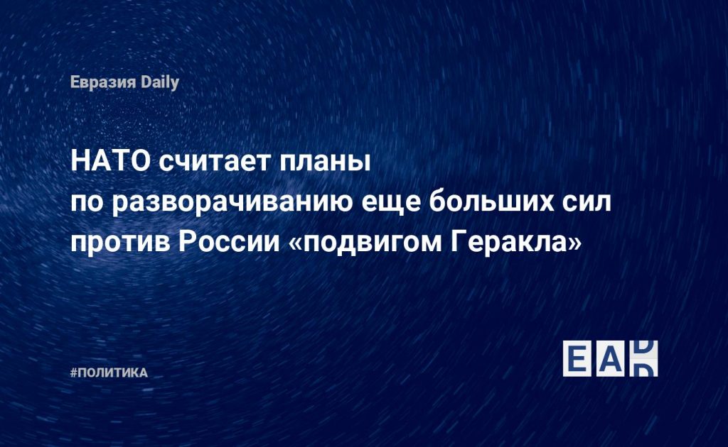 НАТО считает планы по разворачиванию еще больших сил против России «подвигом Геракла» — Financial Times