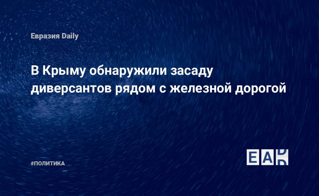 В Крыму обнаружили засаду диверсантов рядом с железной дорогой — Financial Times