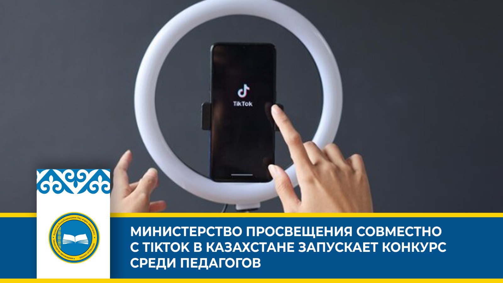 ТикТок и Минпросвещение Республики Казахстан запускают конкурс для учителей и преподавателей