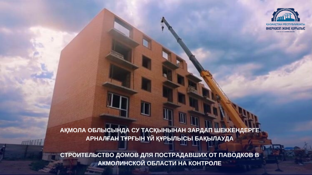 Строительство домов для пострадавших от паводков в Акмолинской области на контроле