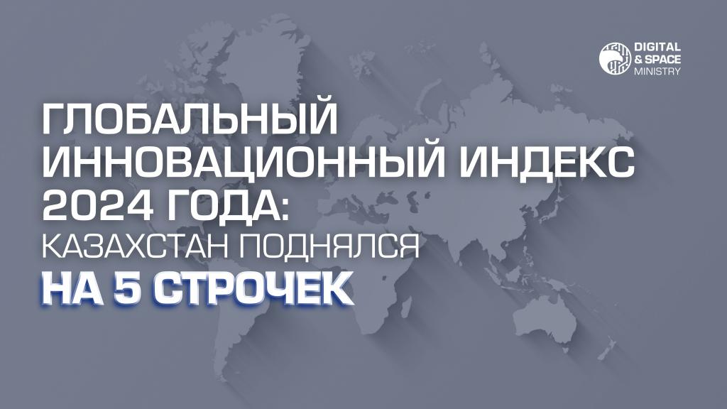 Глобальный инновационный индекс 2024 года: Казахстан поднялся на  5 строчек