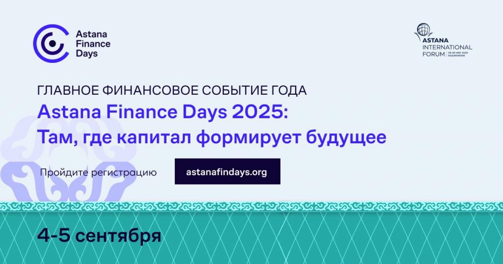 Форум “Astana Finance Days 2025: Там, где капитал формирует будущее” пройдет в столице Казахстана